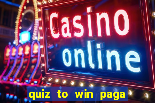 quiz to win paga mesmo quiz paga mesmo